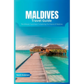 Maldives Travel Guide 2024: The Ultimate Book To Exploring The Charms Of Maldives - Paperback