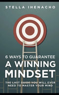 6 Ways To Guarantee A Winning Mindset: The Last Guide You Will Ever Need To Master Your Mind - Paperback