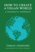 How to Create a Vegan World: A Pragmatic Approach - Paperback