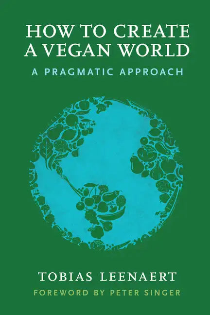 How to Create a Vegan World: A Pragmatic Approach - Paperback
