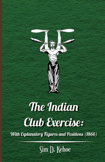 The Indian Club Exercise: With Explanatory Figures and Positions (1866) - Hardcover