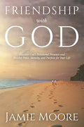 Friendship with God: Discover God's Relational Presence and Receive Peace, Identity, and Purpose for Your Life - Paperback