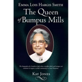 Emma Lois Hargis Smith The Queen of Bumpus Mills: The biography of a Southern lady whose steadfast faith and unique wit continue to inspire a whole co - Paperback