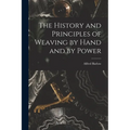 The History and Principles of Weaving by Hand and by Power - Paperback