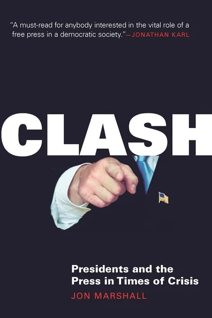 Clash: Presidents and the Press in Times of Crisis - Hardcover