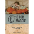 E is for Maggie: Loving a Daughter with Autism - Hardcover