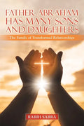 Father Abraham Has Many Sons and Daughters: The Family of Transformed Relationships - Paperback