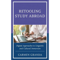 Retooling Study Abroad: Digital Approaches to Linguistic and Cultural Immersion - Hardcover