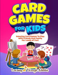 Card Games For Kids: Amazing Card Games To Play With Family And Friends For Loads Of Fun! - Paperback