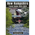 New Hampshire Travel Guide 2023-2024: Embark on a Journey of Scenic Splendors and Hidden Gems - Paperback