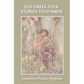 Old Greek Folk Stories Told Anew: A First Book of Greek Mythology (Yesterday's Classics) - Paperback