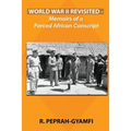 World War II Revisited: Memoirs of a Forced African Conscript - Paperback