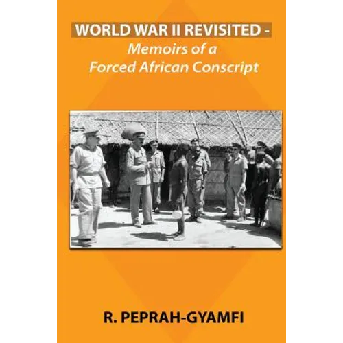 World War II Revisited: Memoirs of a Forced African Conscript - Paperback