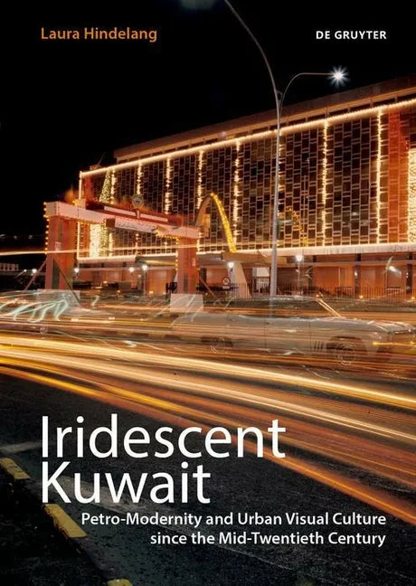Iridescent Kuwait: Petro-Modernity and Urban Visual Culture in the Mid-Twentieth Century - Paperback