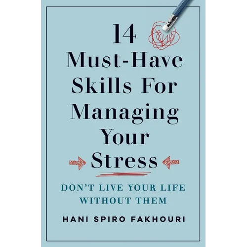 14 Must-Have Skills for Managing Your Stress: Don't Live Your Life Without Them - Paperback