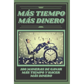 Mas Tiempo, Mas Dinero: 100 MANERAS DE GANAR MAS TIEMPO Y HACER MAS DINERO: Poderosa guia para generar ingresos y obtener la libertad financiera! - Paperback