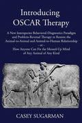 Introducing OSCAR Therapy: A New Interspecies Behavioral-Diagnostics Paradigm and Problem-Reversal Therapy to Restore the Animal-to-Animal and An - Paperback