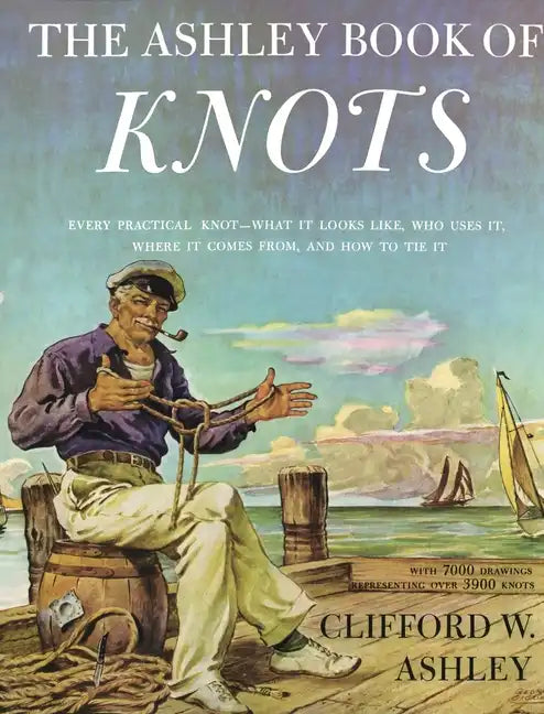 Ashley Book of Knots: Every Practical Knot--What It Looks Like, Who Uses It, Where It Comes From, and How to Tie It - Hardcover