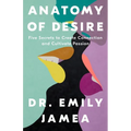 Anatomy of Desire: Five Secrets to Create Connection and Cultivate Passion - Hardcover