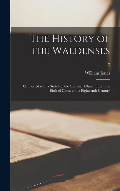The History of the Waldenses: Connected With a Sketch of the Christian Church From the Birth of Christ to the Eighteenth Century; 2 - Hardcover