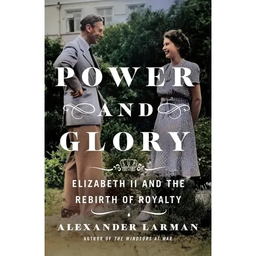 Power and Glory: Elizabeth II and the Rebirth of Royalty - Hardcover