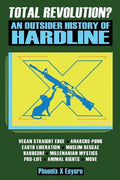 Total Revolution? An Outsider History Of Hardline - From Vegan Straight Edge And Radical Animal Rights To Millenarian Mystical Muslims And Antifascist - Paperback