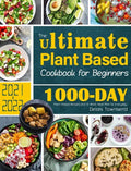 The Ultimate Plant Based Cookbook for Beginners: 1000-Day Plant-Based Recipes and 4-Week Meal Plan for Everyday - Hardcover