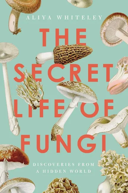The Secret Life of Fungi: Discoveries from a Hidden World - Paperback
