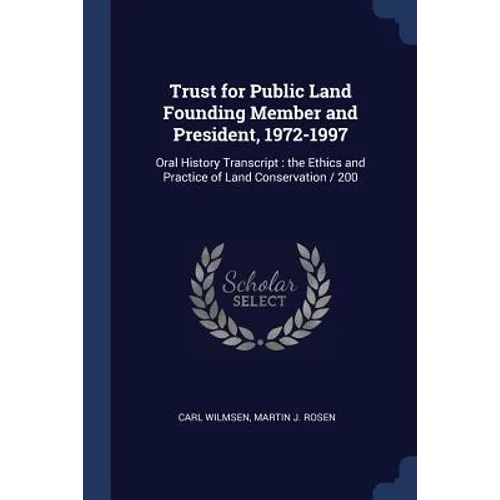 Trust for Public Land Founding Member and President, 1972-1997: Oral History Transcript: the Ethics and Practice of Land Conservation / 200 - Paperback