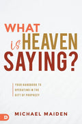 What is Heaven Saying?: Your Handbook to Operating in the Gift of Prophecy - Paperback