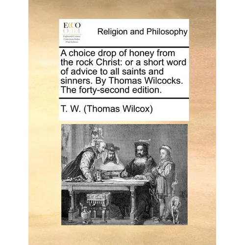 A Choice Drop of Honey from the Rock Christ: Or a Short Word of Advice to All Saints and Sinners. by Thomas Wilcocks. the Forty-Second Edition. - Paperback