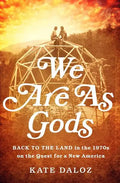 We Are as Gods: Back to the Land in the 1970s on the Quest for a New America - Hardcover