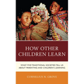 How Other Children Learn: What Five Traditional Societies Tell Us about Parenting and Children's Learning - Paperback