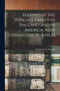History of the Wingate Family in England and in America, With Genealogical Tables - Paperback