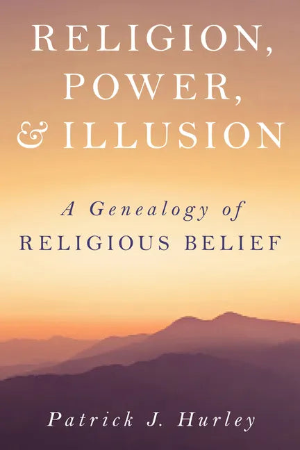 Religion, Power, and Illusion: A Genealogy of Religious Belief - Hardcover