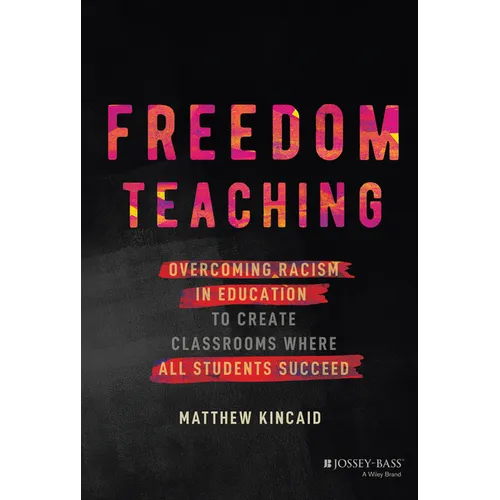 Freedom Teaching: Overcoming Racism in Education to Create Classrooms Where All Students Succeed - Hardcover