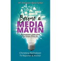Become a Media Maven: An Entrepreneur's Guide to Growing Your Business Without Ads (Even If You Don't Have an Audience) by a TV Reporter and Anchor - Paperback