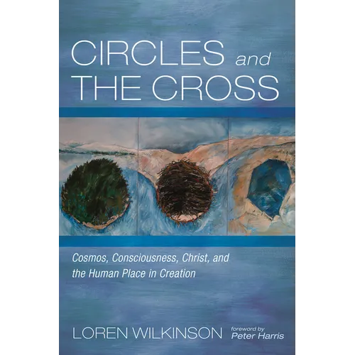 Circles and the Cross: Cosmos, Consciousness, Christ, and the Human Place in Creation - Paperback