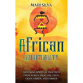 African Spirituality: Exploring Spiritual Practices from Africa, Isese, Ori, Egun, Ogun, Oshun, and Yemaya - Hardcover