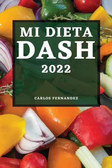Mi Dieta Dash 2022: Recetas Deliciosas Para Bajar La Presión Arterial Y Mejorar Su Salud - Paperback