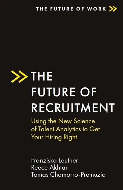 The Future of Recruitment: Using the New Science of Talent Analytics to Get Your Hiring Right - Paperback