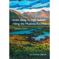 Knee Deep in High Water: Riding the Muskwa-Kechika, Expedition Poems - Paperback