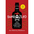 Bamboozled: How Alcohol Makes Fools of Us All - Paperback