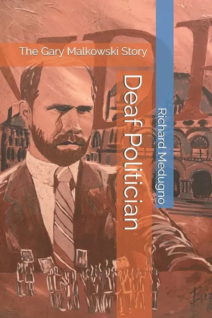 Deaf Politician: The Gary Malkowski Story - Paperback