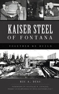 Kaiser Steel of Fontana: Together We Build - Hardcover