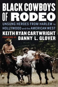 Black Cowboys of Rodeo: Unsung Heroes from Harlem to Hollywood and the American West - Hardcover
