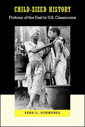 Child-Sized History: Fictions of the Past in U.S. Classrooms - Paperback
