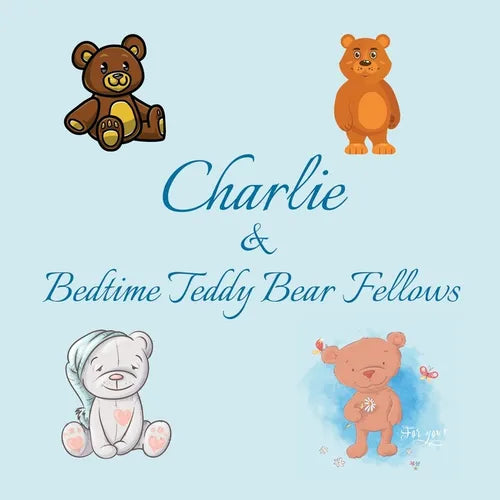 Charlie & Bedtime Teddy Bear Fellows: Short Goodnight Story for Toddlers - 5 Minute Good Night Stories to Read - Personalized Baby Books with Your Chi - Paperback