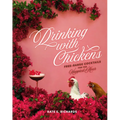Drinking with Chickens: Free-Range Cocktails for the Happiest Hour - Hardcover