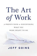The Art of Work: A Proven Path to Discovering What You Were Meant to Do - Paperback